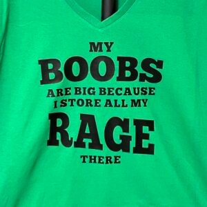 My boobs are big, Because I store all my rage there